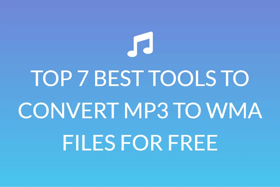 TOP 7 BEST TOOLS TO CONVERT MP3 TO WMA FILES FOR FREE