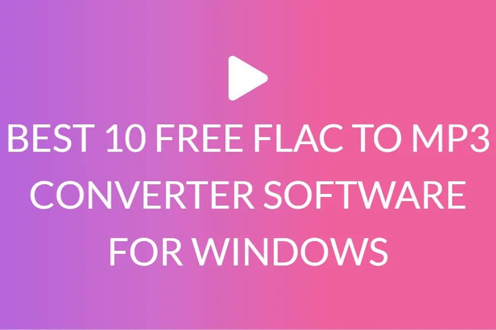 BEST 10 FREE FLAC TO MP3 CONVERTER SOFTWARE FOR WINDOWS