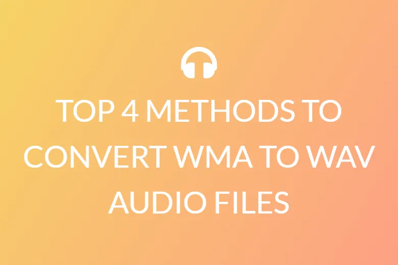 TOP 4 METHODS TO CONVERT WMA TO WAV AUDIO FILES