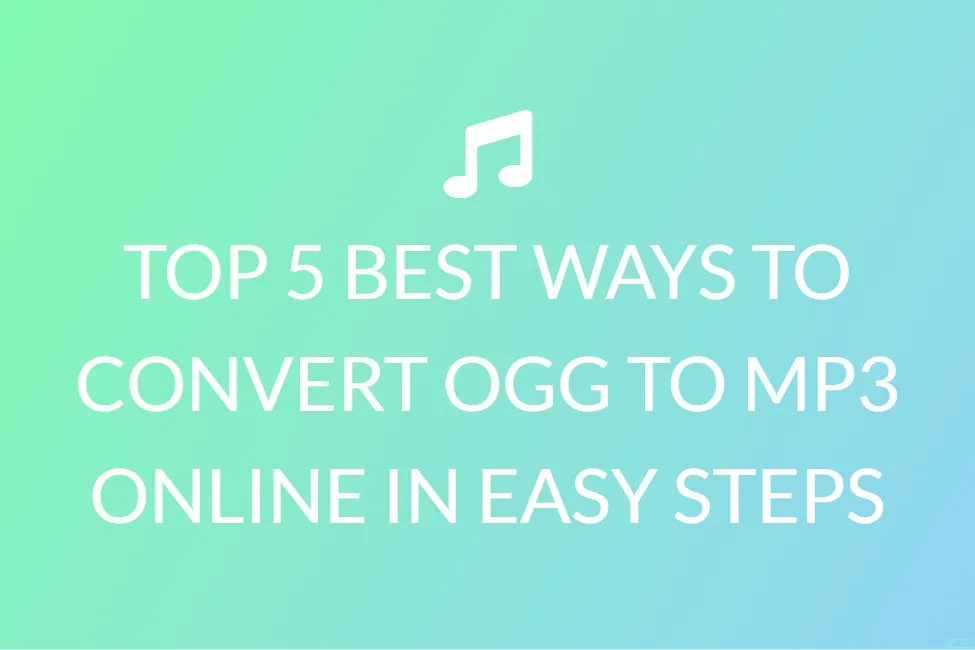 TOP 5 BEST WAYS TO CONVERT OGG TO MP3 ONLINE IN EASY STEPS