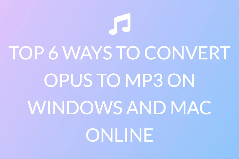 TOP 6 WAYS TO CONVERT OPUS TO MP3 ON WINDOWS AND MAC ONLINE