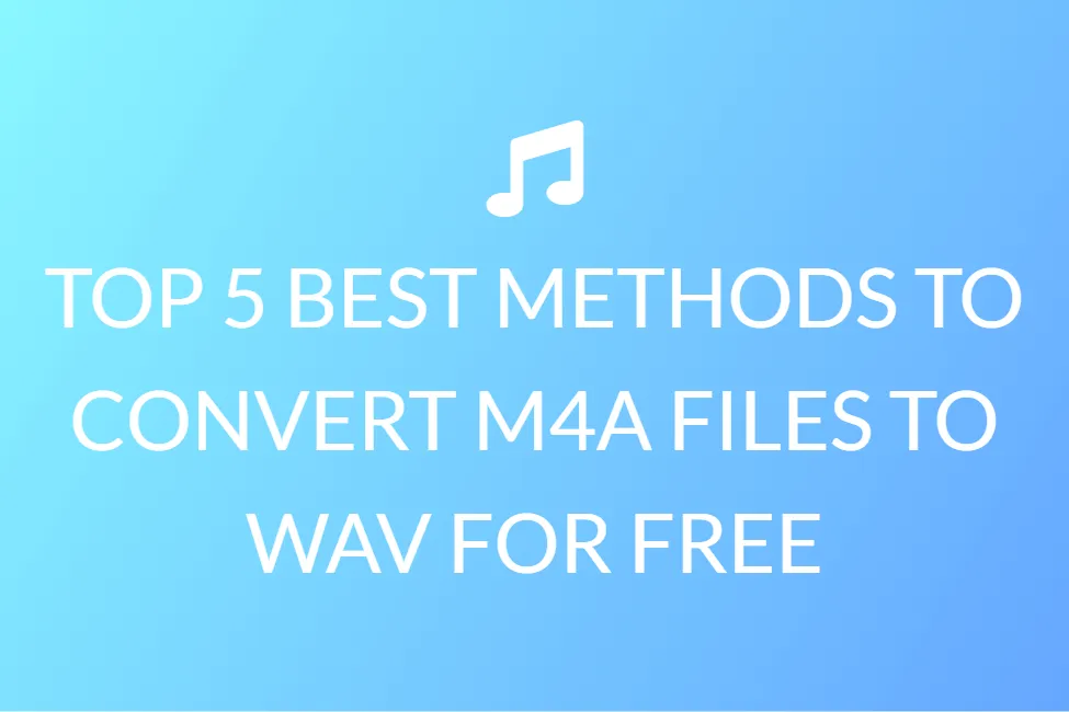 TOP 5 BEST METHODS TO CONVERT M4A FILES TO WAV FOR FREE